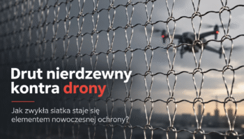 Drut nierdzewny kontra drony. Jak zwykła siatka staje się elementem nowoczesnej ochrony?